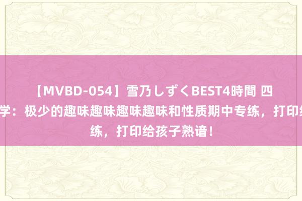 【MVBD-054】雪乃しずくBEST4時間 四年齿下册数学：极少的趣味趣味趣味趣味和性质期中专练，打印给孩子熟谙！