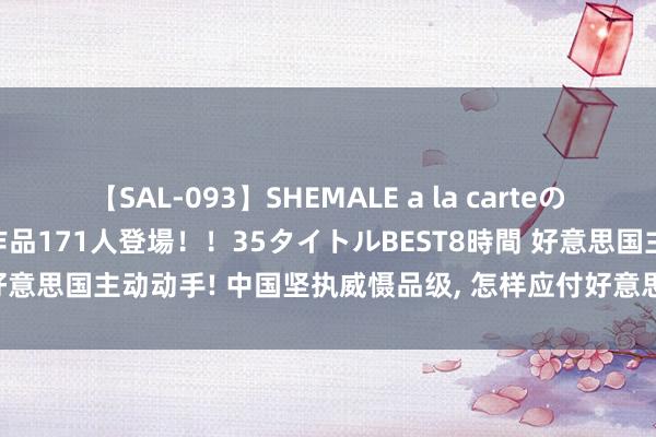 【SAL-093】SHEMALE a la carteの歴史 2008～2011 国内作品171人登場！！35タイトルBEST8時間 好意思国主动动手! 中国坚执威慑品级， 怎样应付好意思军， 卫星有积极谜底